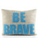 Alexandra Ferguson "Be Brave" Decorative Pillow