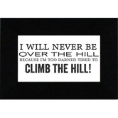 I Will Never Be Over The Hill? Print Art